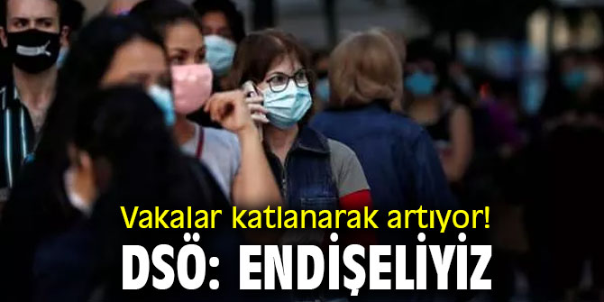 Vakalar artarken DSÖ'den korkutan açıklama: "Endişeliyiz"