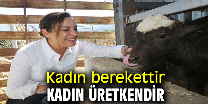 Kadın berekettir kadın üretkendir