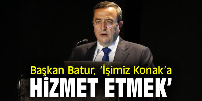 Batur: İşimiz Konak’a hizmet etmek