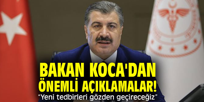 Bakan Koca'dan önemli açıklamalar! “Yeni tedbirleri gözden geçireceğiz”