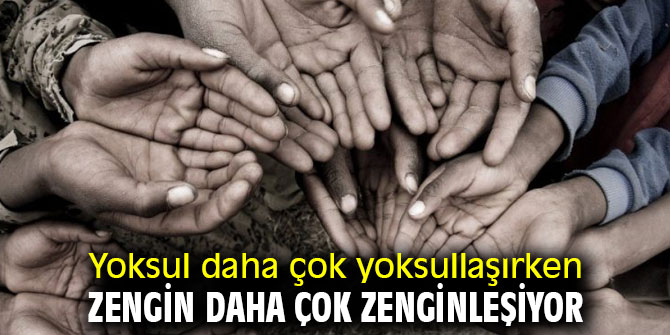 Yoksul daha ç yoksullaşırken Zengin daha çok zenginleşiyor