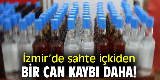 İzmir’de sahte içkiden bir can kaybı daha!