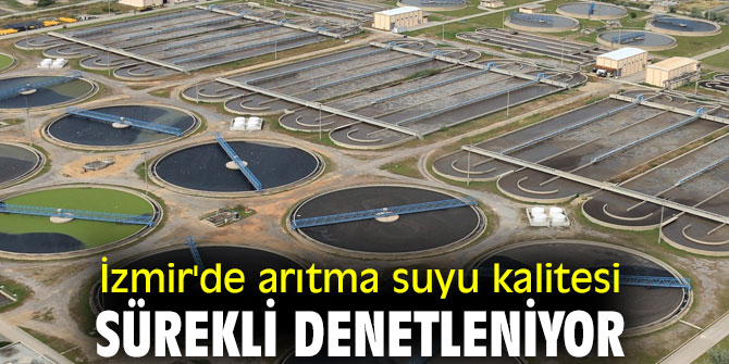 İzmir'de arıtma suyu kalitesi sürekli denetleniyor
