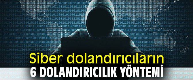 Siber dolandırıcıların 6 dolandırıcılık yöntemi