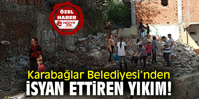 KARABAĞLAR BELEDİYESİ'NDEN İSYAN ETTİREN YIKIM!