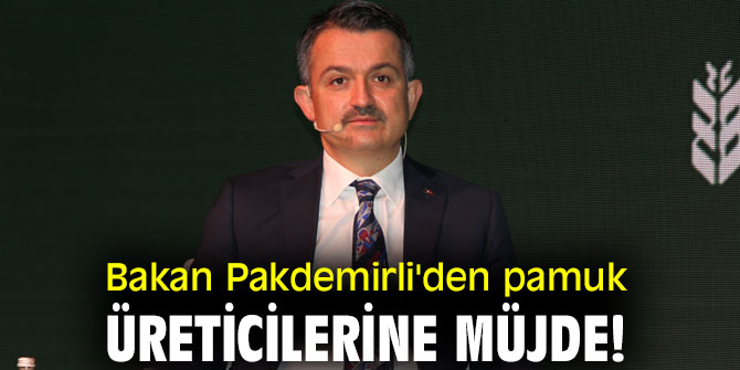 Bakan Pakdemirli'den pamuk üreticilerine müjde!