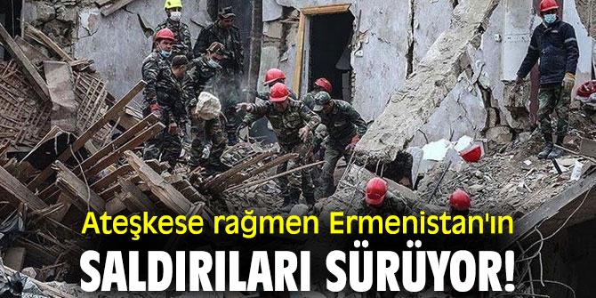Ateşkese rağmen Ermenistan'ın saldırıları sürüyor!