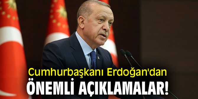Cumhurbaşkanı Erdoğan'dan önemli açıklamalar! 
