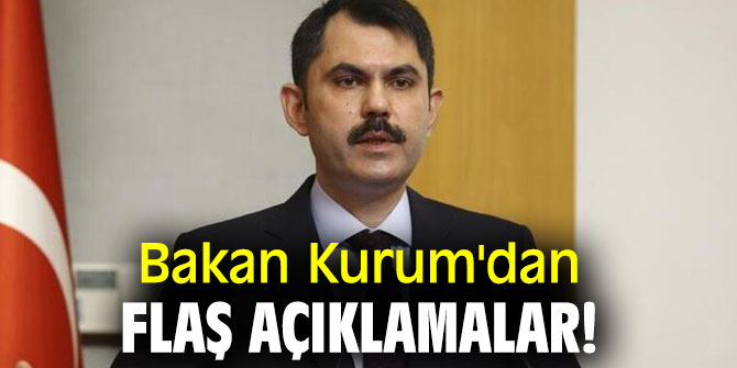 Bakan Kurum'dan flaş açıklamalar!