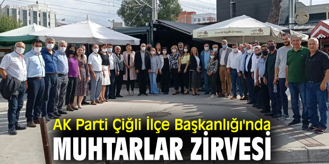 AK Parti Çiğli İlçe Başkanlığı'nda muhtarlar zirvesi 
