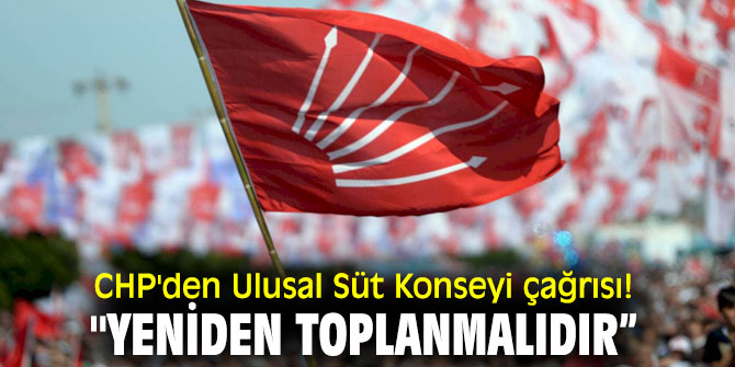 CHP'den Ulusal Süt Konseyi çağrısı! "Yeniden toplanmalıdır”