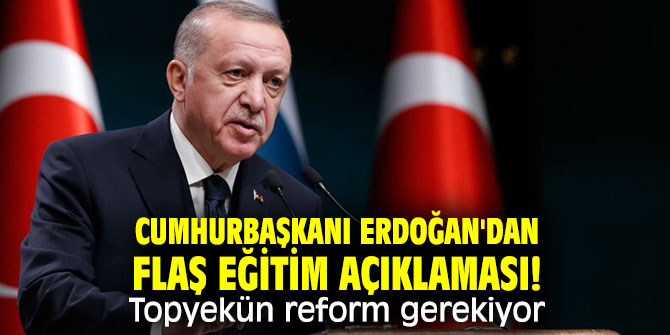 Cumhurbaşkanı Erdoğan'dan önemli açıklamalar! Topyekün reform gerekiyor