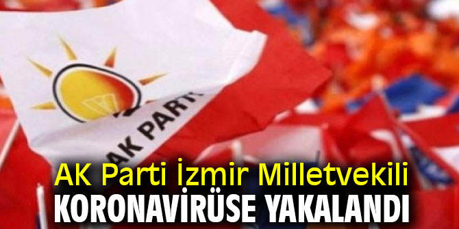 AK Parti İzmir  Milletvekili koronavirüse yakalandı