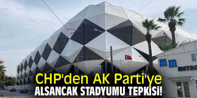 CHP'den AK Parti'ye Alsancak Stadyumu tepkisi!