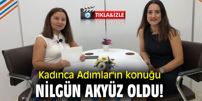 Kadınca Adımlar'ın konuğu Nilgün Akyüz oldu!