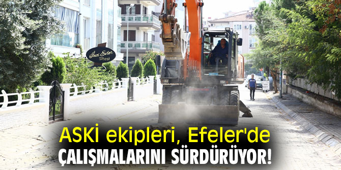 ASKİ ekipleri, Efeler'de çalışmalarını sürdürüyor!