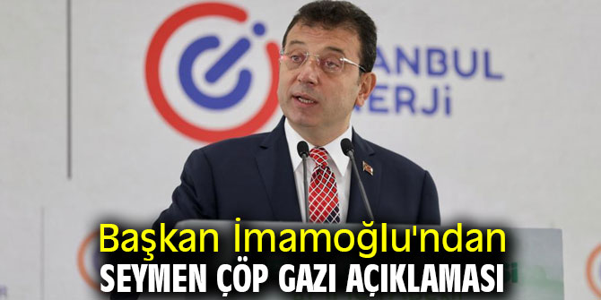 Başkan İmamoğlu'ndan Seymen Çöp Gazı açıklaması