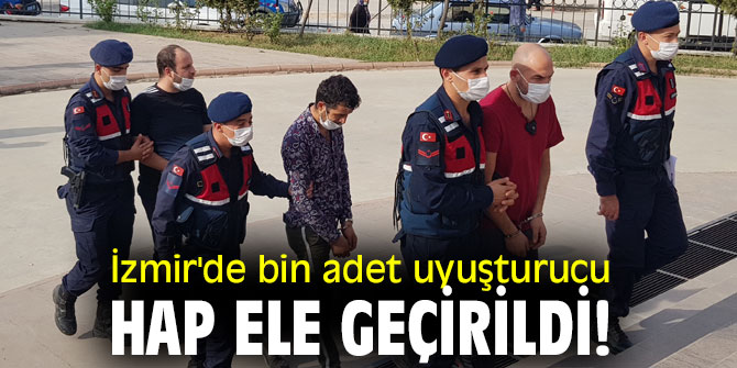 İzmir'de bin adet uyuşturucu hap ele geçirildi!