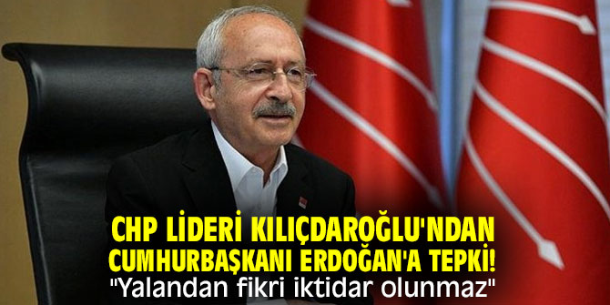 CHP lideri Kılıçdaroğlu'ndan Cumhurbaşkanı Erdoğan'a tepki! "Yalandan fikri iktidar olunmaz"