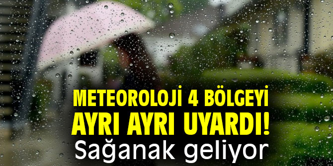 Meteoroloji 4 bölgeyi ayrı ayrı uyardı! Sağanak geliyor