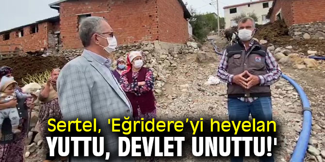Sertel, 'Eğridere’yi heyelan yuttu, devlet unuttu!'