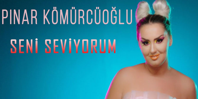 Pınar Kömürcüoğlu, "Seni Seviyorum"u seslendirdi!