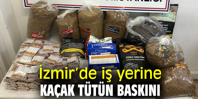 İzmir'de iş yerine kaçak tütün baskını