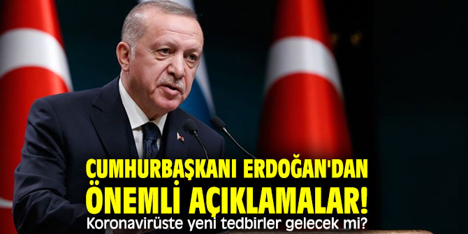 Cumhurbaşkanı Erdoğan'dan önemli açıklamalar! Koronavirüste yeni tedbirler gelecek mi? 