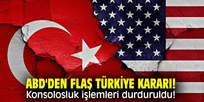 ABD'den flaş Türkiye kararı! Konsolosluk işlemleri durduruldu!