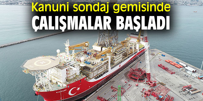 Kanuni sondaj gemisinde çalışmalar başladı