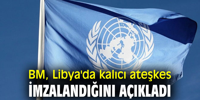 BM, Libya'da kalıcı ateşkes imzalandığını duyurdu