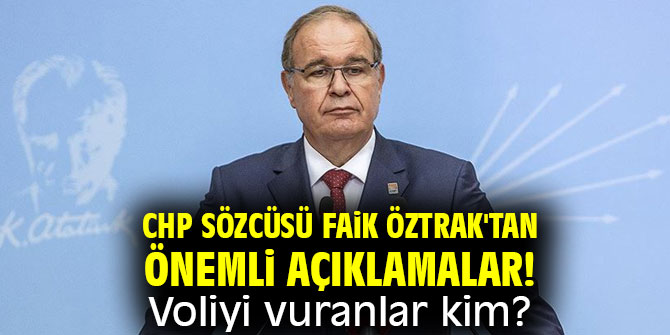 CHP Sözcüsü Faik Öztrak'tan önemli açıklamalar! Voliyi vuranlar kim?