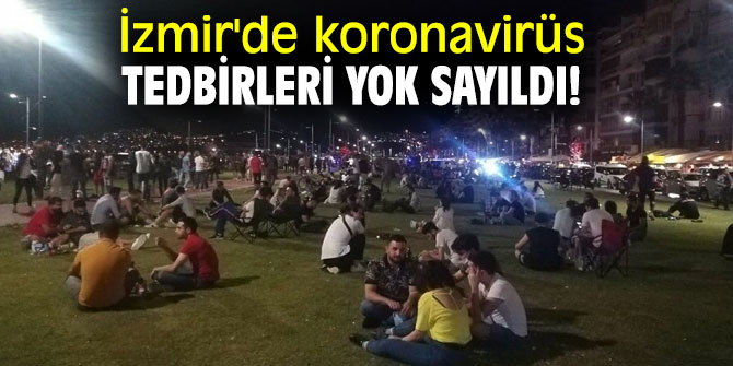 İzmir'de koronavirüs tedbirleri yok sayıldı!