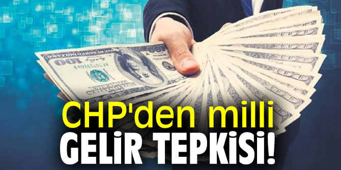 CHP'den milli gelir tepkisi!