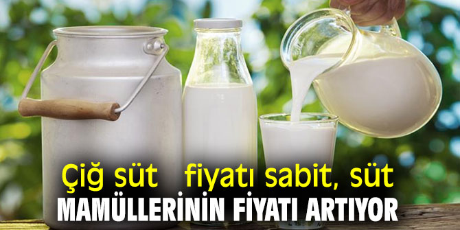 Çiğ süt  fiyatı sabit, süt mamüllerinin fiyatı artıyor