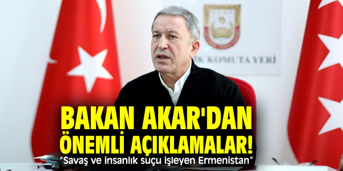 Bakan Akar'dan önemli açıklamalar! “Savaş ve insanlık suçu işleyen Ermenistan”
