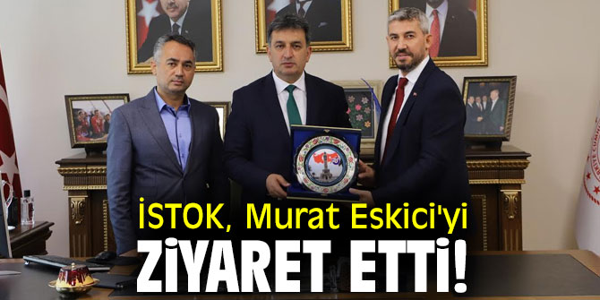 İSTOK, Murat Eskici'yi ziyaret etti! 