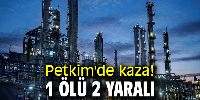 Petkim'de kaza! 1 ölü 2 yaralı