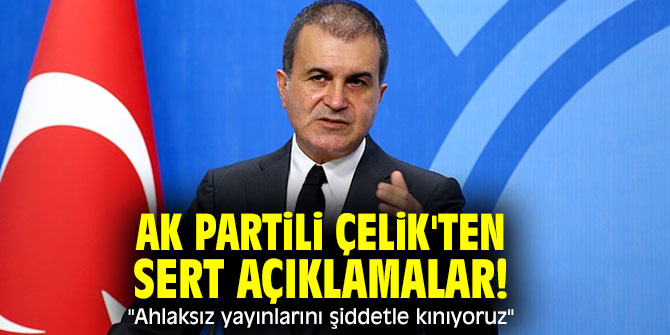  AK Partili Çelik'ten sert açıklamalar! "Ahlaksız yayınlarını şiddetle kınıyoruz"