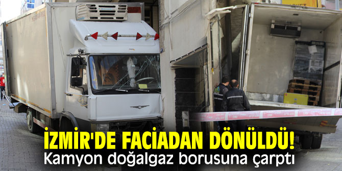 İzmir'de faciadan dönüldü! Kamyon doğalgaz borusuna çarptı