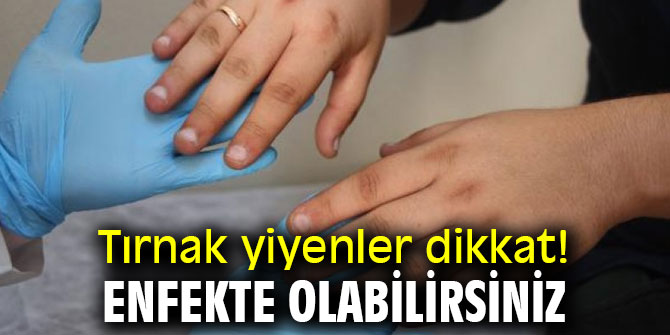 Tırnak yiyenler dikkat! Enfekte olabilirsiniz