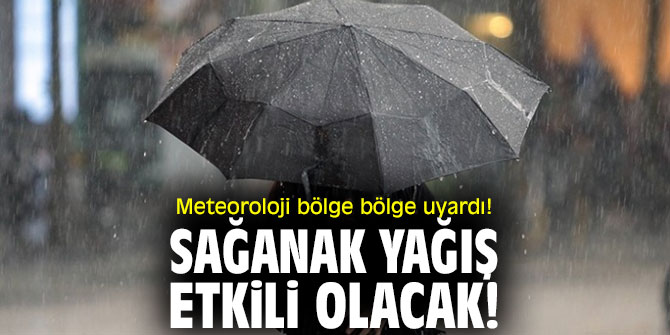 Meteoroloji bölge bölge uyardı! Sağanak yağış etkili olacak!