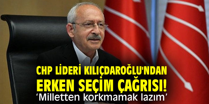 CHP lideri Kılıçdaroğlu'ndan erken seçim çağrısı
