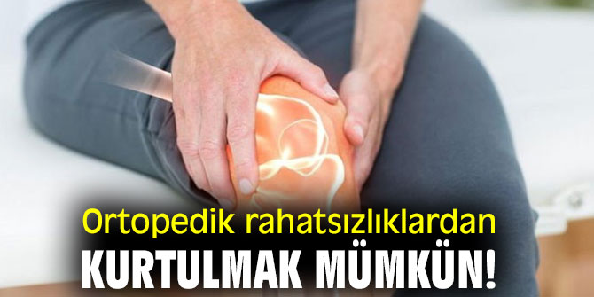 Ortopedik rahatsızlıklardan kurtulmak mümkün!