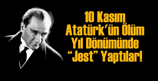 10 Kasım Atatürk'ün Ölüm Yıl Dönümünde "Jest" Yaptılar