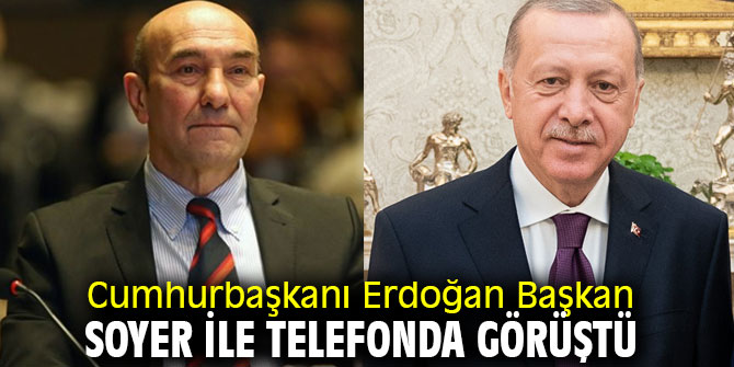 Cumhurbaşkanı Erdoğan Başkan Soyer ile telefonda görüştü