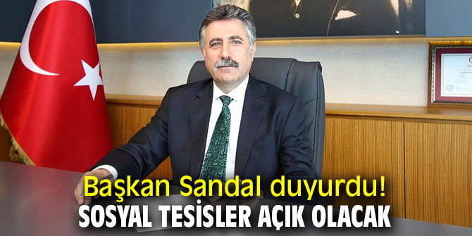 Başkan Sandal duyurdu! Sosyal tesisler açık olacak