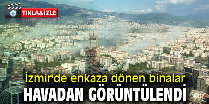 İzmir'de enkazlar havadan görüntülendi