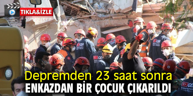 Depremden 23 saat sonra enkazdan bir çocuk çıkarıldı