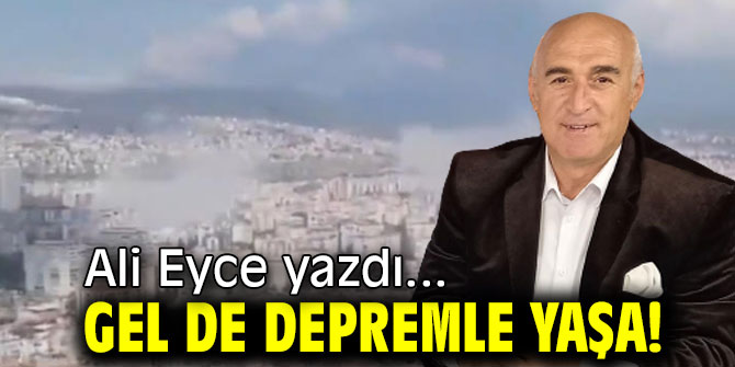 GEL DE DEPREMLE YAŞA!